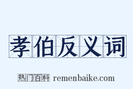 孝伯反义词是什么意思的图片
